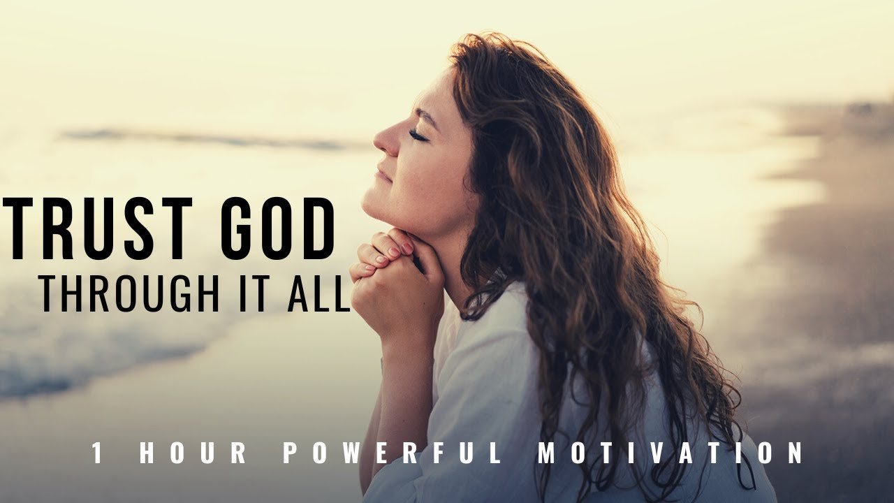 TRUST GOD THROUGH IT ALL | 1 Hour Powerful Christian Motivation - Inspirational & Motivational